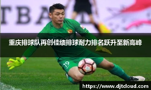 重庆排球队再创佳绩排球耐力排名跃升至新高峰